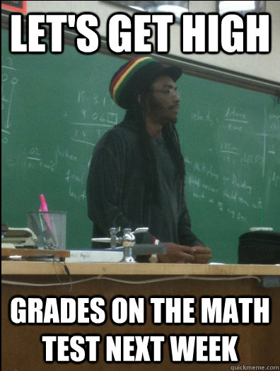 Let's get high grades on the math test next week  Rasta Science Teacher