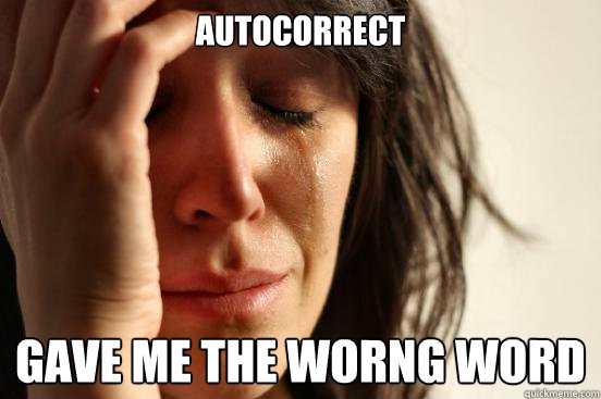 autocorrect gave me the worng word  First World Problems