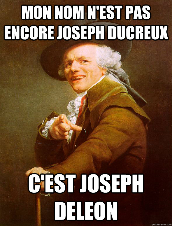 Mon nom n'est pas encore Joseph Ducreux c'est Joseph Deleon  Joseph Ducreux