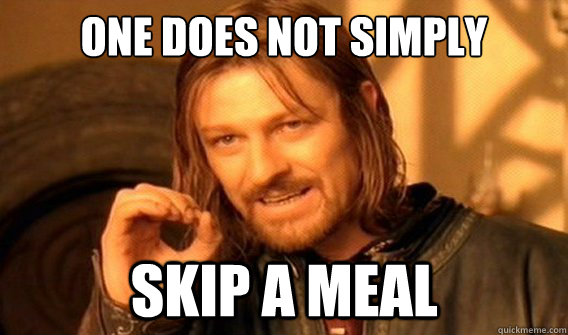 one does not simply skip a meal  
