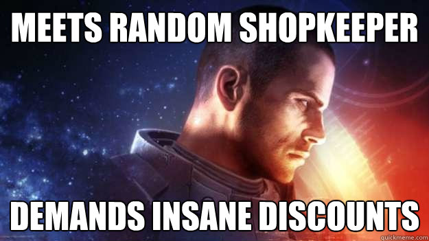 Meets random shopkeeper Demands insane discounts  Commander Shepard