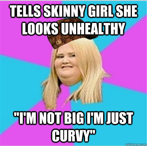 Tells skinny girl she looks unhealthy 