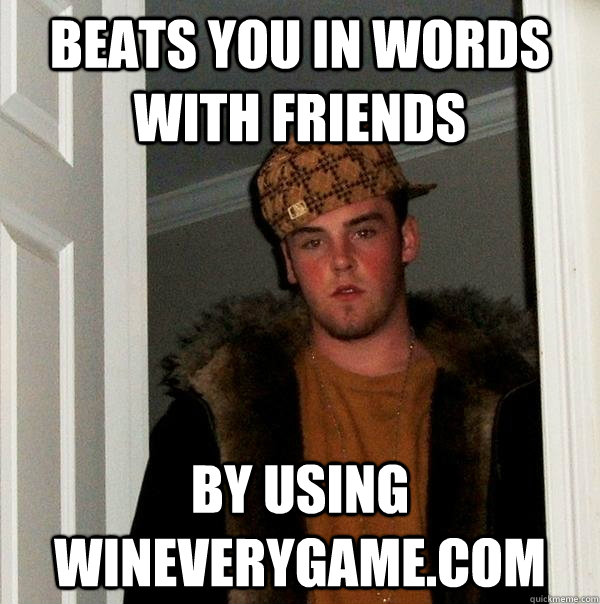 beats you in words with friends by using wineverygame.com - beats you in words with friends by using wineverygame.com  Scumbag Steve