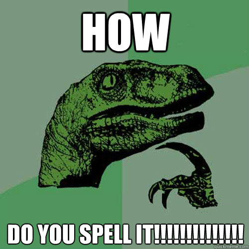 how 
do you spell it!!!!!!!!!!!!!!  Philosoraptor