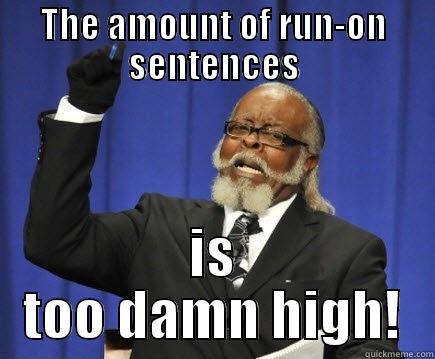 Run-on sentences - THE AMOUNT OF RUN-ON SENTENCES IS TOO DAMN HIGH! Too Damn High