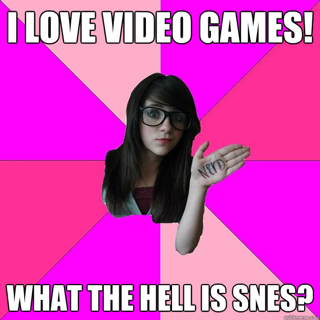 i love video games! what the hell is snes?  Idiot Nerd Girl