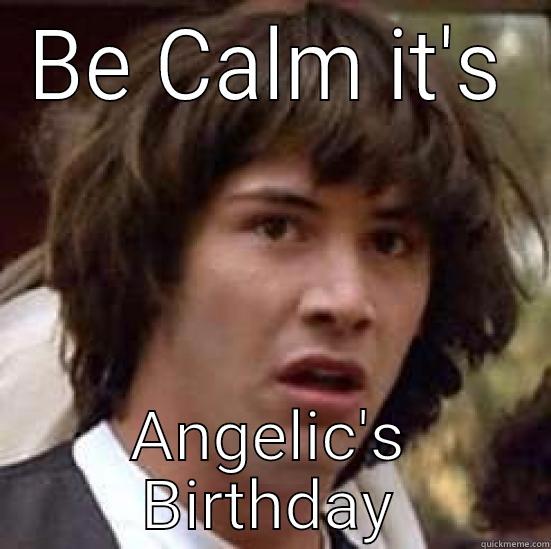 BE CALM IT'S ANGELIC'S BIRTHDAY conspiracy keanu