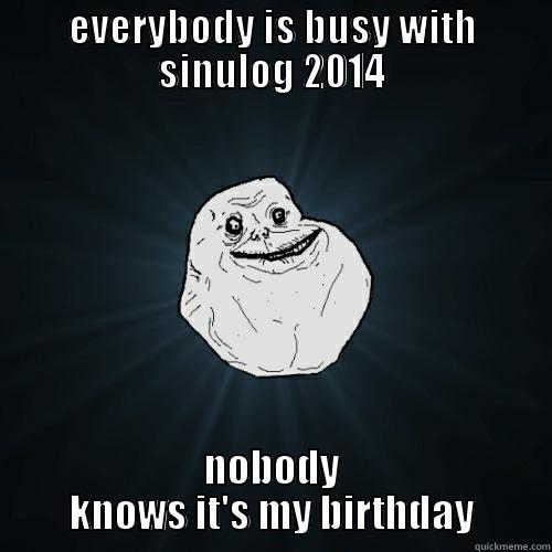 EVERYBODY IS BUSY WITH SINULOG 2014 NOBODY KNOWS IT'S MY BIRTHDAY Forever Alone