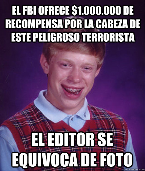 el editor se equivoca de foto el fbi ofrece $1.000.000 de recompensa por la cabeza de este peligroso terrorista  Bad Luck Brian