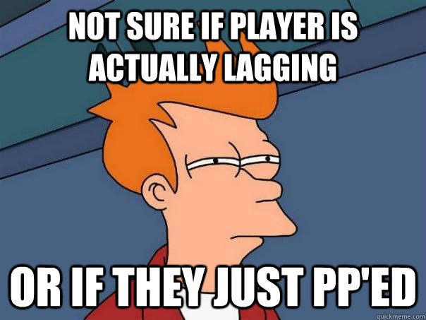 Not sure if player is actually lagging Or if they just pp'ed  Futurama Fry