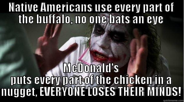 NATIVE AMERICANS USE EVERY PART OF THE BUFFALO, NO ONE BATS AN EYE MCDONALD'S PUTS EVERY PART OF THE CHICKEN IN A NUGGET, EVERYONE LOSES THEIR MINDS! Joker Mind Loss