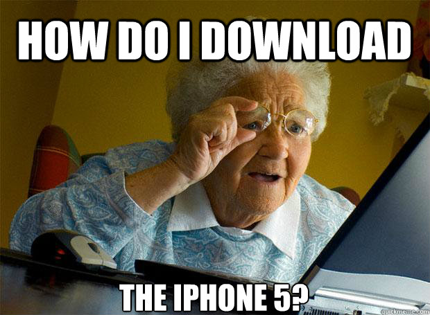 HOW DO I DOWNLOAD  THE IPHONE 5?    Grandma finds the Internet