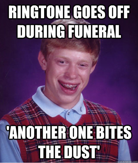 Ringtone goes off during funeral 'Another one bites the dust'  Bad Luck Brian