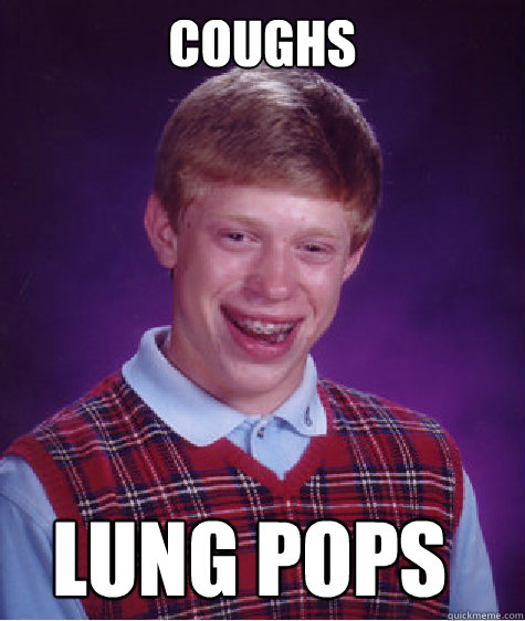 Coughs Lung pops - Coughs Lung pops  Bad Luck Brian