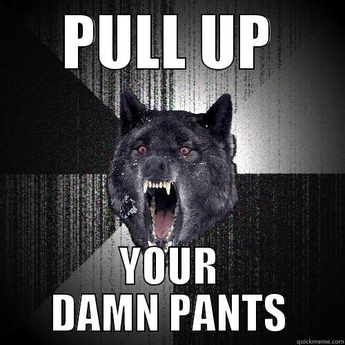 PULL UP YOUR DAMN PANTS Insanity Wolf