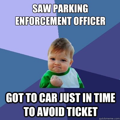 Saw Parking Enforcement Officer Got to car just in time to avoid ticket - Saw Parking Enforcement Officer Got to car just in time to avoid ticket  Success Kid