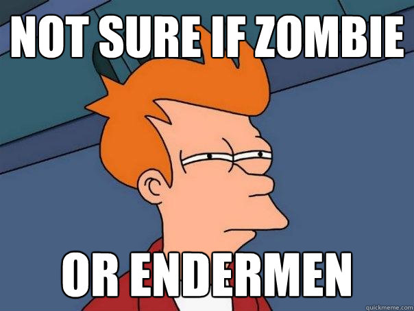 Not sure if zOMBIE Or Endermen  Futurama Fry