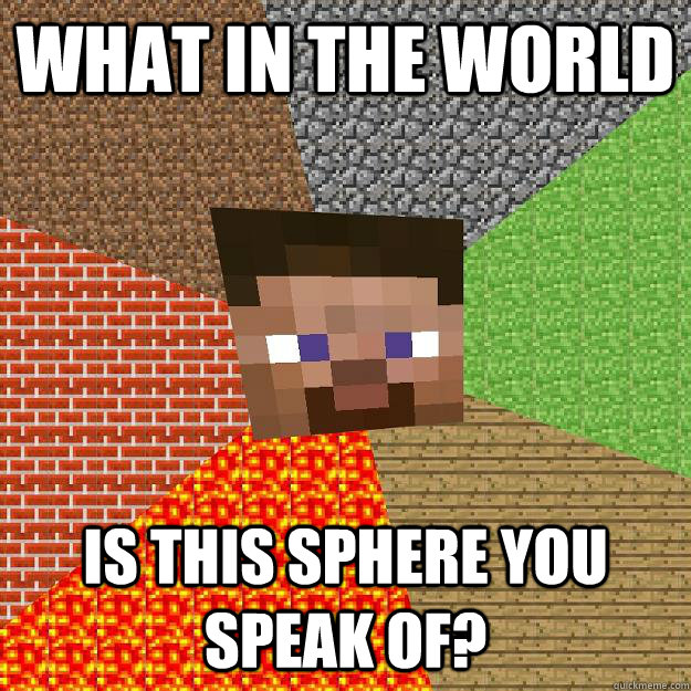 what in the world Is this sphere you speak of?  Minecraft