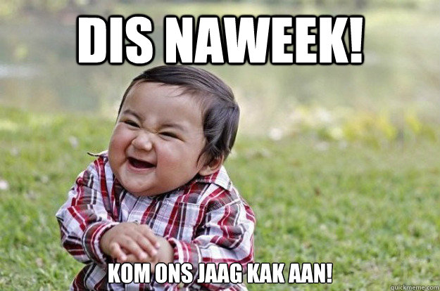 Dis Naweek! Kom ons jaag kak aan!  Evil Toddler