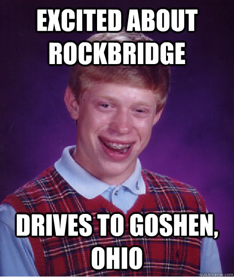 excited about rockbridge  drives to goshen, ohio  Bad Luck Brian