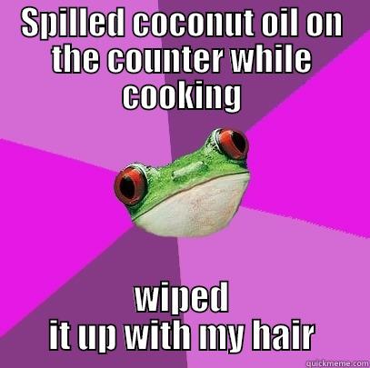 SPILLED COCONUT OIL ON THE COUNTER WHILE COOKING WIPED IT UP WITH MY HAIR Foul Bachelorette Frog