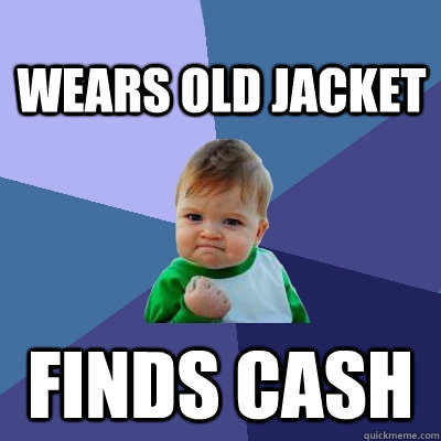 Wears old jacket finds cash  Success Kid