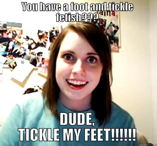 YOU HAVE A FOOT AND TICKLE FETISH??? DUDE, TICKLE MY FEET!!!!!! Overly Attached Girlfriend