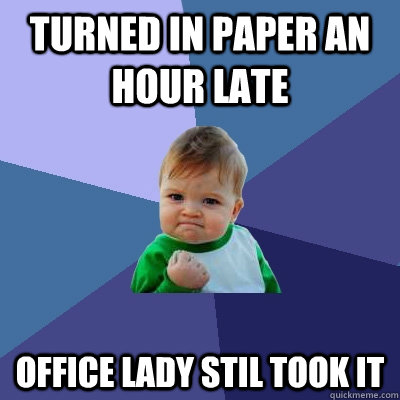 Turned in paper an hour late Office lady stil took it  Success Kid