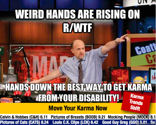 Weird hands are rising on r/WTF Hands down the best way to get karma from your disability!   Mad Karma with Jim Cramer