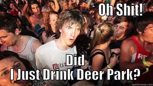                                     OH SHIT! DID I JUST DRINK DEER PARK? Sudden Clarity Clarence