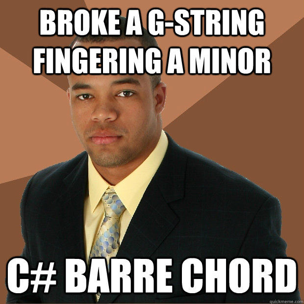 Broke a G-string fingering a minor C# barre chord  Successful Black Man