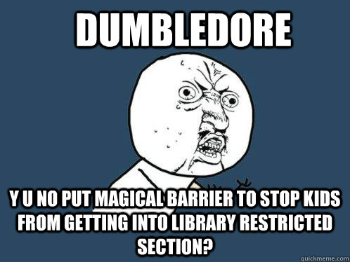 Dumbledore y u no put magical barrier to stop kids from getting into library restricted section?  - Dumbledore y u no put magical barrier to stop kids from getting into library restricted section?   Y U No