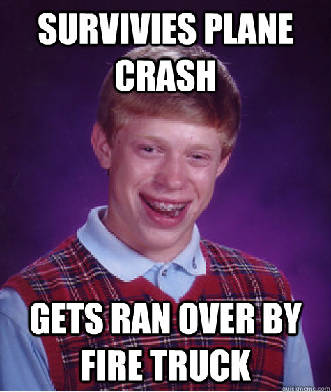 survivies plane crash gets ran over by fire truck - survivies plane crash gets ran over by fire truck  Bad Luck Brian