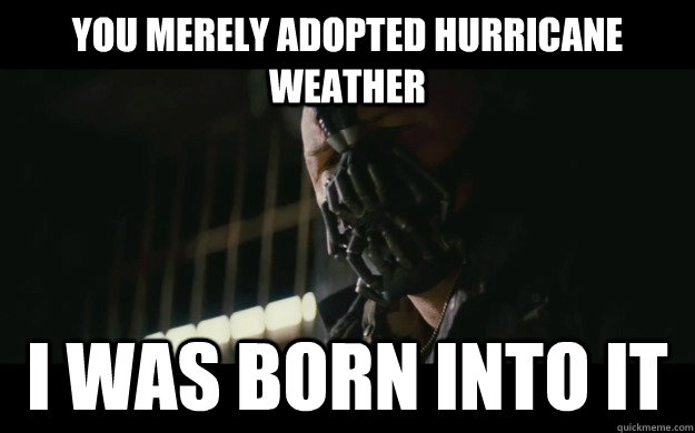 You merely adopted hurricane weather I was born into it  Badass Bane