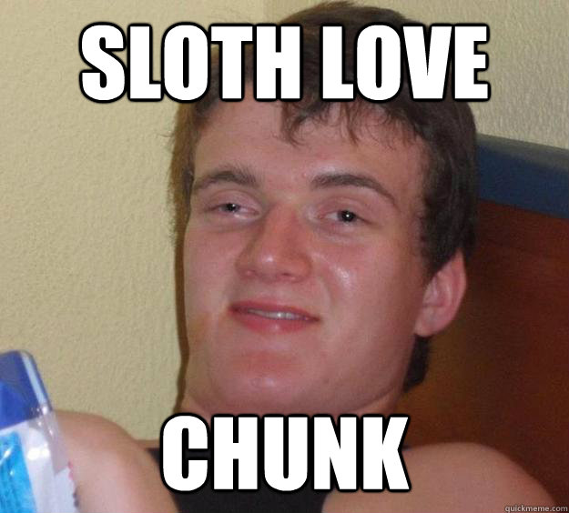 Sloth love Chunk
 - Sloth love Chunk
  10 Guy