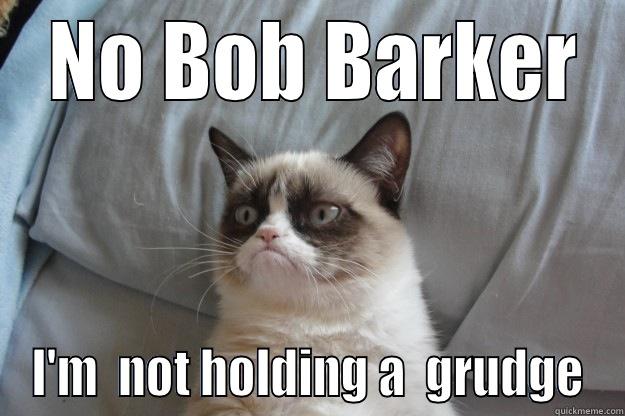  NO BOB BARKER I'M  NOT HOLDING A  GRUDGE Grumpy Cat