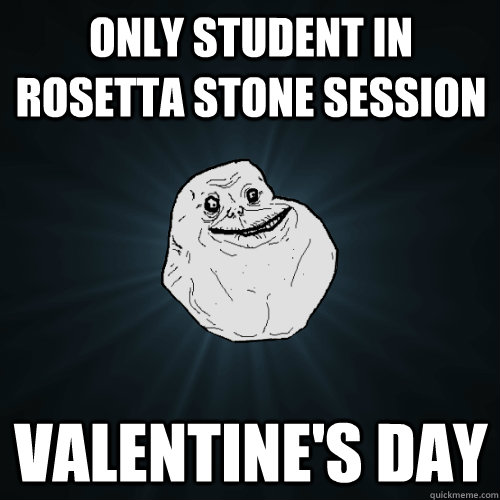 only student in Rosetta Stone Session Valentine's Day  Forever Alone