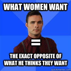 What women want = the exact opposite of what he thinks they want - What women want = the exact opposite of what he thinks they want  Socially Awkward Darcy