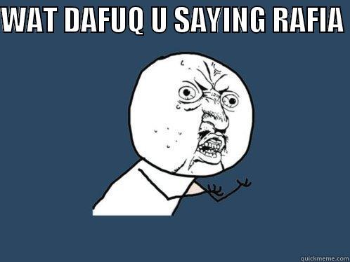 WAT DAFUQ U SAYING RAFIA   Y U No