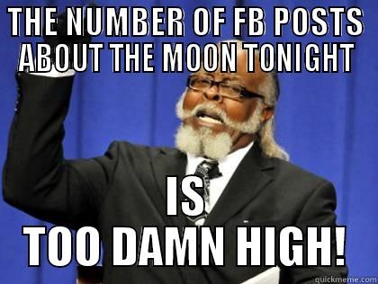 THE NUMBER OF FB POSTS ABOUT THE MOON TONIGHT IS TOO DAMN HIGH! Misc