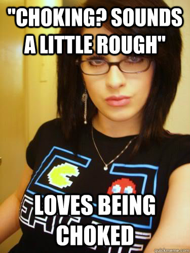 Choking Sounds A Little Rough Loves Being Choked Cool Chick Carol Quickmeme 