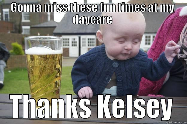 GONNA MISS THESE FUN TIMES AT MY DAYCARE THANKS KELSEY drunk baby