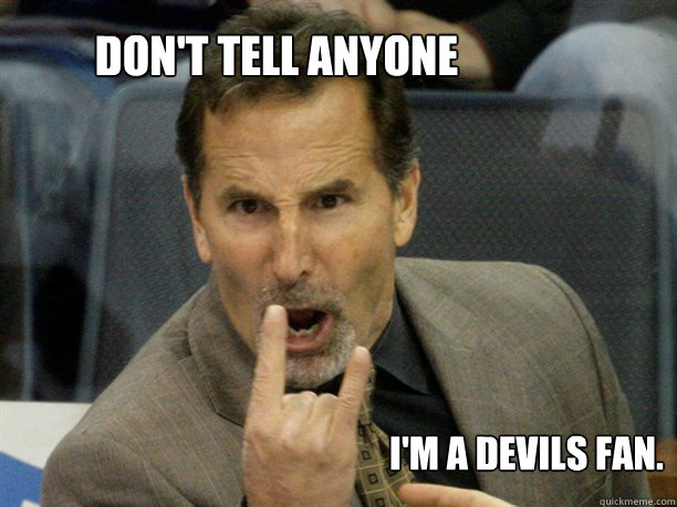 Don't Tell Anyone I'm a Devils fan. - Don't Tell Anyone I'm a Devils fan.  Tortorella Devils Fan