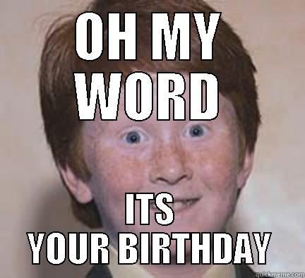 OH MY WORD ITS YOUR BIRTHDAY Over Confident Ginger