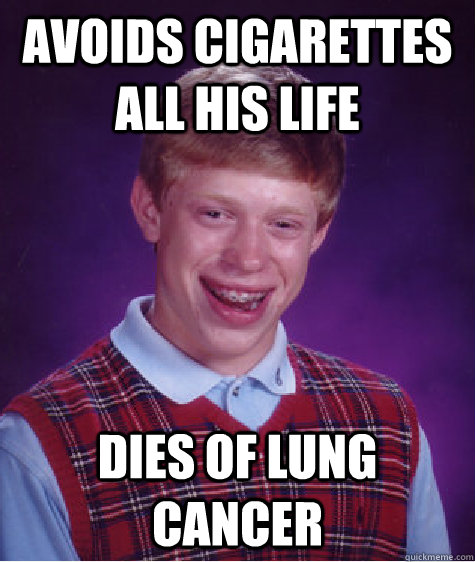 avoids cigarettes all his life dies of lung cancer  Bad Luck Brian