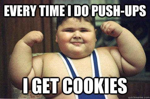 Every time i do push-ups I get cookies - Every time i do push-ups I get cookies  cookienator