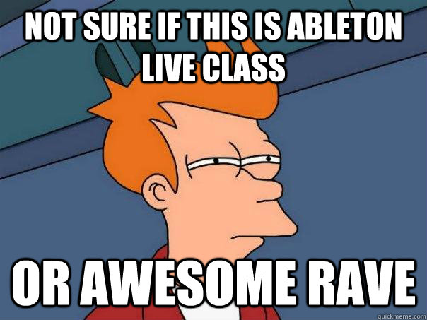 not sure if this is ableton live class or awesome rave  Futurama Fry