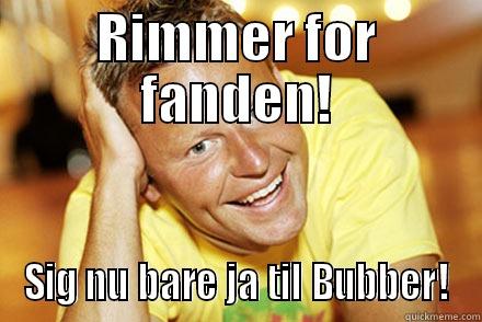 RIMMER FOR FANDEN! SIG NU BARE JA TIL BUBBER! Misc