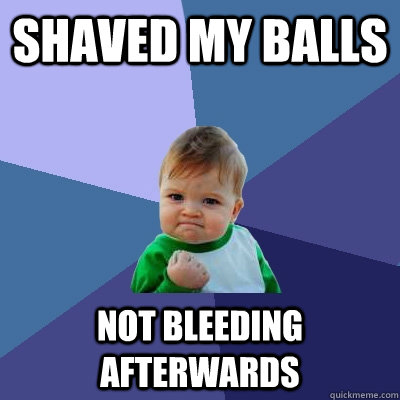 shaved my balls not bleeding afterwards - shaved my balls not bleeding afterwards  Success Kid