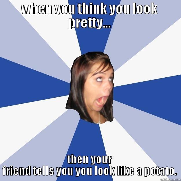 potatofacebitch:OOO 12345678910 - WHEN YOU THINK YOU LOOK PRETTY... THEN YOUR FRIEND TELLS YOU YOU LOOK LIKE A POTATO. Annoying Facebook Girl